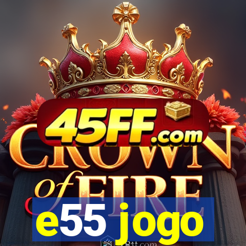 e55 jogo